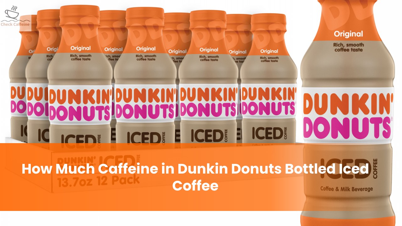 How Much Caffeine in Dunkin Donuts Bottled Iced Coffee