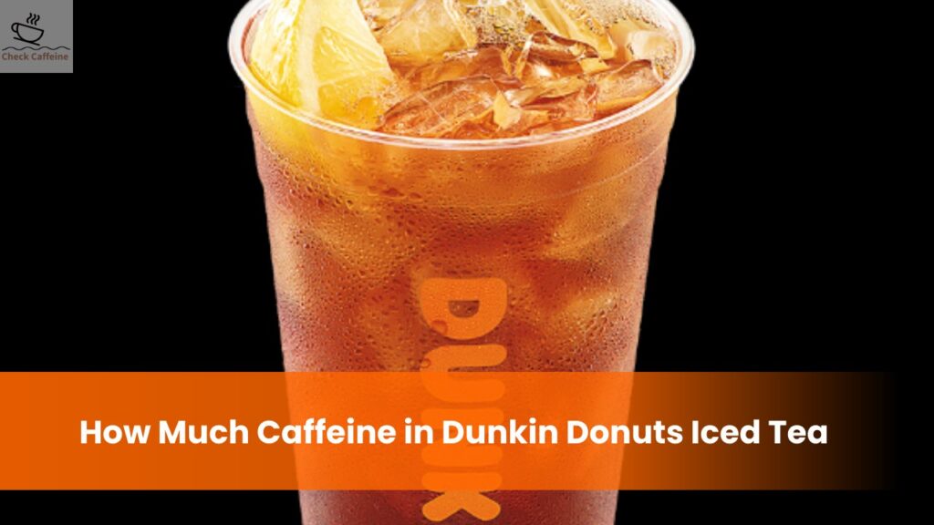 Dunkin' Donuts Iced Tea How Much Caffeine, Sugar and Calories